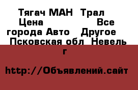  Тягач МАН -Трал  › Цена ­ 5.500.000 - Все города Авто » Другое   . Псковская обл.,Невель г.